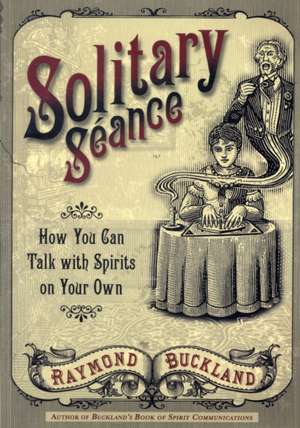 Solitary Seance: How You Can Talk with Spirits on Your Own de Raymond Buckland