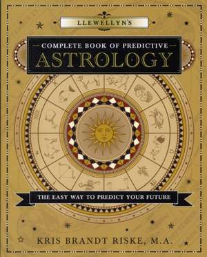 Llewellyn's Complete Book of Predictive Astrology de Kris Brandt Riske