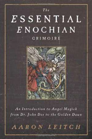 The Essential Enochian Grimoire: An Introduction to Angel Magick from Dr. John Dee to the Golden Dawn de Aaron Leitch