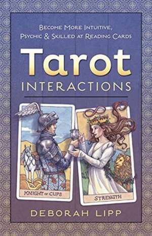 Tarot Interactions: Become More Intuitive, Psychic & Skilled at Reading Cards de Deborah Lipp