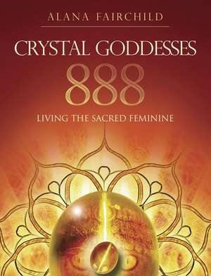 Crystal Goddessess 888: Manifesting with the Divine Power of Heaven & Earth de Alana Fairchild