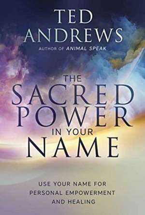 The Sacred Power in Your Name de Ted Andrews