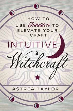 Intuitive Witchcraft de Astrea Taylor