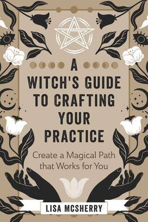 A Witch's Guide to Crafting Your Practice de Lisa McSherry