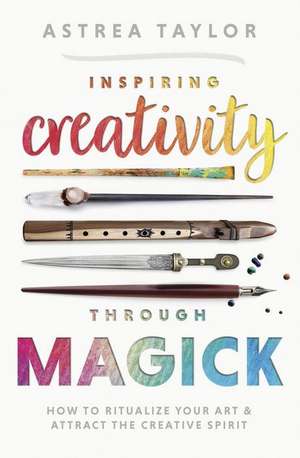 Inspiring Creativity Through Magick de Astrea Taylor