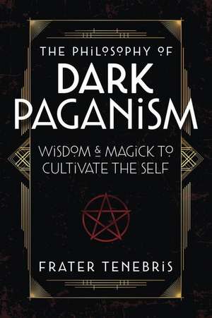 The Philosophy of Dark Paganism de Frater Tenebris