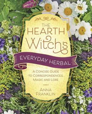 The Hearth Witch's Everyday Herbal de Anna Franklin