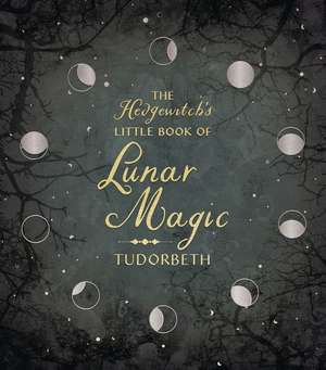 The Hedgewitch's Little Book of Lunar Magic de Tudorbeth