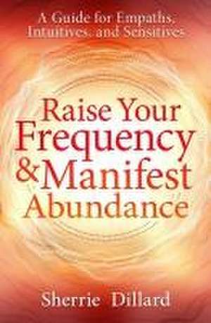 Raise Your Frequency & Manifest Abundance de Sherrie Dillard