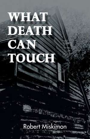 What Death Can Touch de Robert Miskimon