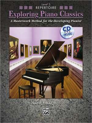 Exploring Piano Classics Repertoire, Bk 3: A Masterwork Method for the Developing Pianist, Book & CD de Nancy Bachus