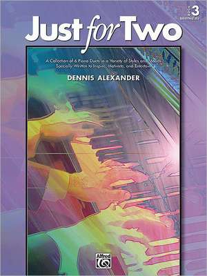 Just for Two, Bk 3: A Collection of 8 Piano Duets in a Variety of Styles and Moods Specially Written to Inspire, Motivate, and Entertain de Alfred Publishing