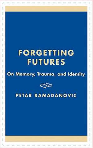 Forgetting Futures de Petar Ramadanovic