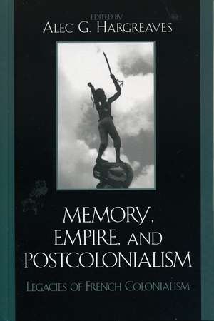 Memory, Empire, and Postcolonialism: Legacies of French Colonialism de Alec Hargreaves
