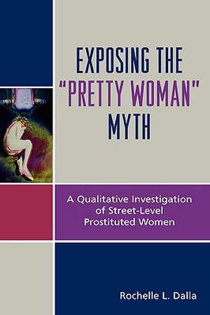 Exposing the Pretty Woman Myth de Rochelle L. Dalla