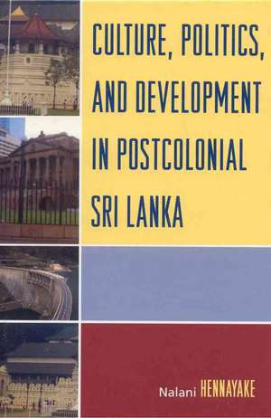 Culture, Politics, and Development in Postcolonial Sri Lanka de Nalani Hennayake