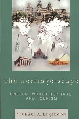 The Heritage-Scape: UNESCO, World Heritage, and Tourism de Michael A. Di Giovine