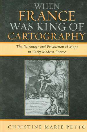 When France Was King of Cartography de Christine M. Petto