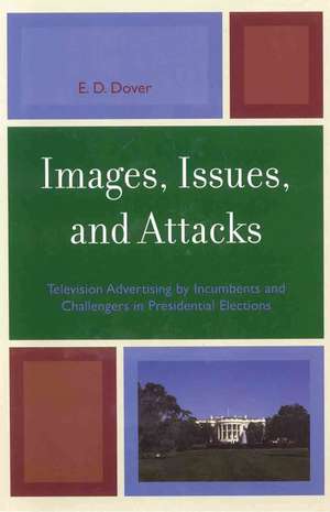 Images, Issues, and Attacks: Television Advertising by Incumbents and Challengers in Presidential Elections de E. D. Dover