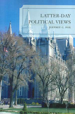 Latter-Day Political Views de Jeffrey C. Fox