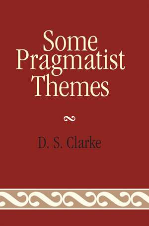 Some Pragmatist Themes de D. S. Clarke