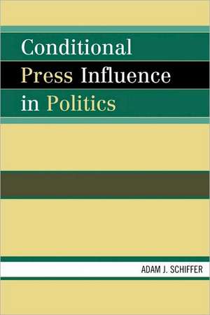 Conditional Press Influence in Politics de Adam Joseph Schiffer