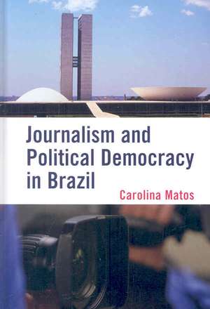 Journalism and Political Democracy in Brazil de Carolina Matos