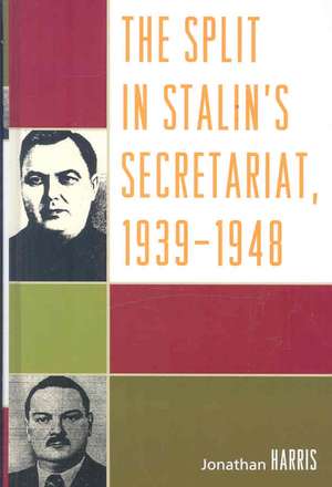 The Split in Stalin's Secretariat, 1939-1948 de Jonathan (University of Keele) Harris