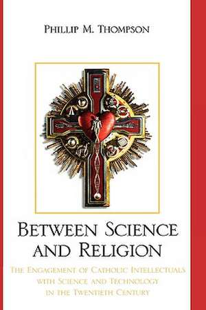 Between Science and Religion de Phillip M. Thompson