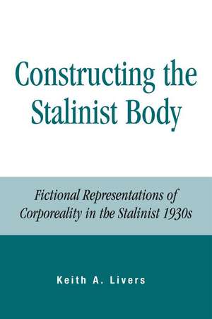 Constructing the Stalinist Body de Keith A. Livers