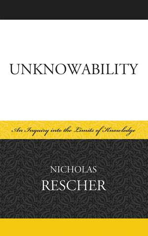 Unknowability: An Inquiry Into the Limits of Knowledge de Nicholas Rescher