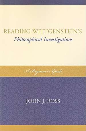 Reading Wittgenstein's Philosophical Investigations de John J. Ross