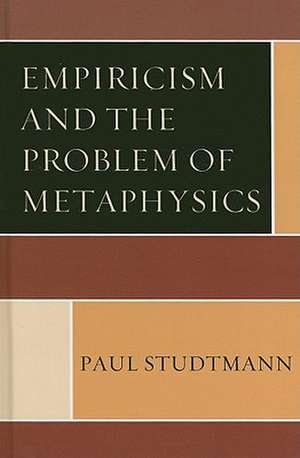 Empiricism and the Problem of Metaphysics de Paul Studtmann