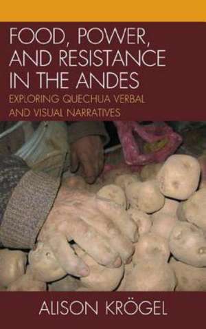 Food, Power, and Resistance in the Andes de Alison Krogel