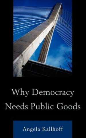 Why Democracy Needs Public Goods de Angela Kallhoff