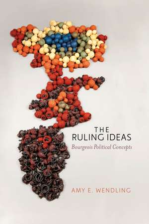 The Ruling Ideas: Bourgeois Political Concepts de Amy E. Wendling