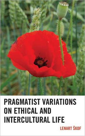 Pragmatist Variations on Ethical and Intercultural Life de Lenart Skof