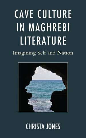 Cave Culture in Maghrebi Literature de Christa Jones