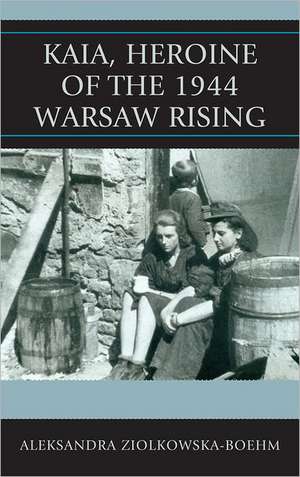 Kaia, Heroine of the 1944 Warsaw Rising de Aleksandra Ziolkowska-Boehm