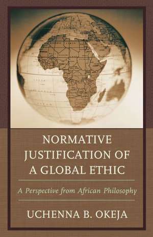 Normative Justification of a Global Ethic de Uchenna B. Okeja