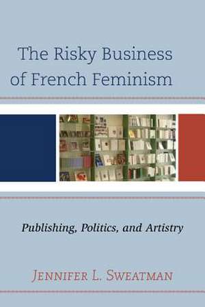 The Risky Business of French Feminism de Jennifer L. Sweatman