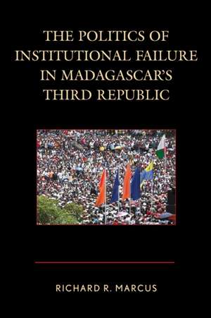 The Politics of Institutional Failure in Madagascar's Third Republic de Richard R. Marcus