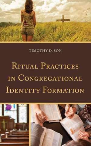 Ritual Practices in Congregational Identity Formation de Timothy D. Son