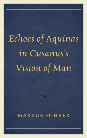 Echoes of Aquinas in Cusanus's Vision of Man de Markus Fuhrer