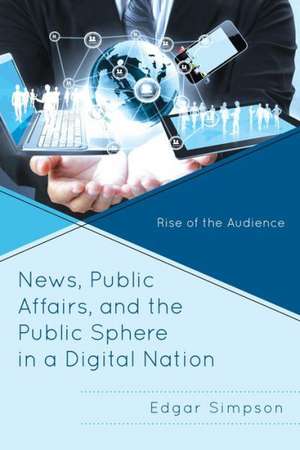 News, Public Affairs, and the Public Sphere in a Digital Nation de Edgar Simpson