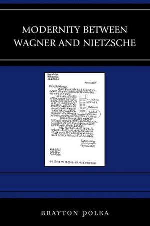 Modernity Between Wagner and Nietzsche de Brayton Polka