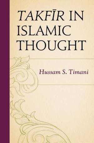 Takfir in Islamic Thought de Hussam S. Timani