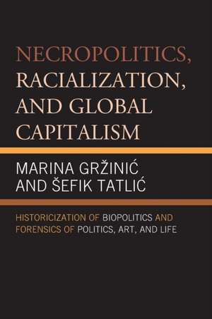 Necropolitics, Racialization, and Global Capitalism de Sefik Tatlic