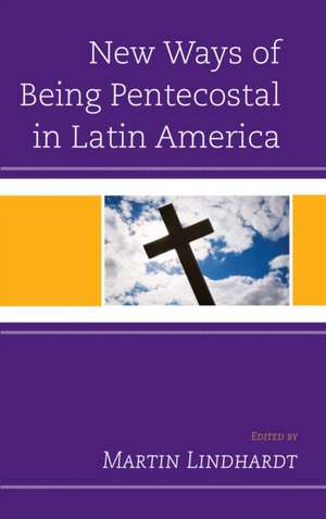 New Ways of Being Pentecostal in Latin America de Martin Lindhardt