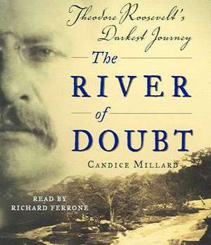 The River of Doubt: Theodore Roosevelt's Darkest Journey de Candice Millard